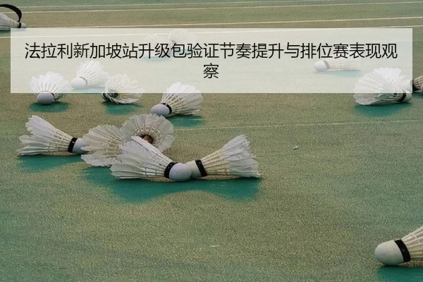 法拉利新加坡站升级包验证节奏提升与排位赛表现观察